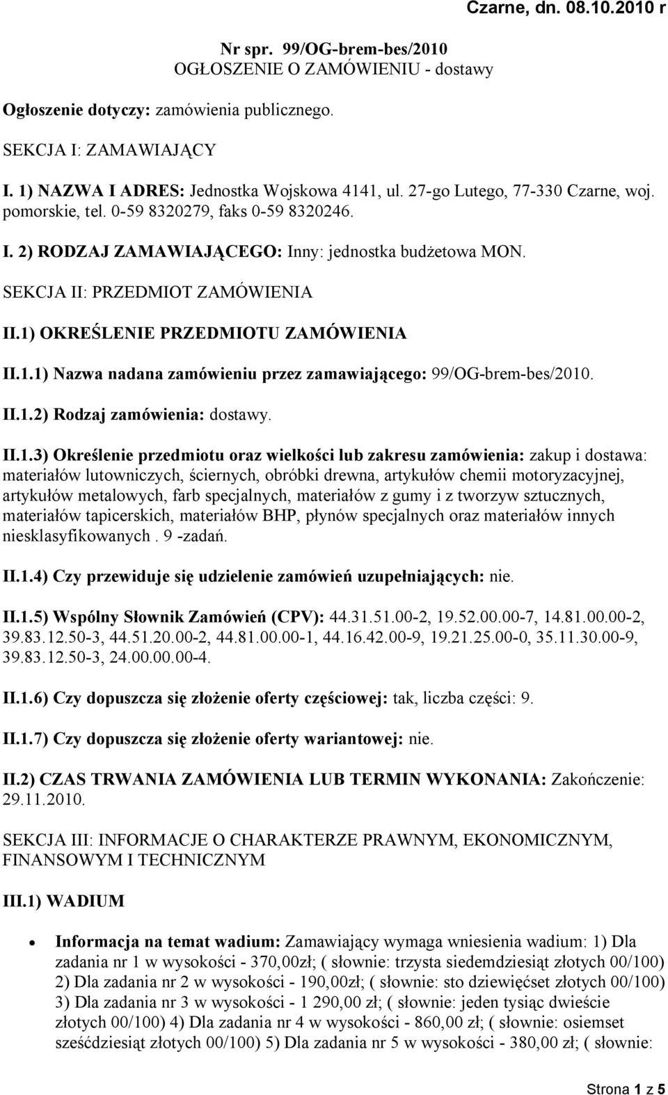 1) OKREŚLENIE PRZEDMIOTU ZAMÓWIENIA II.1.1) Nazwa nadana zamówieniu przez zamawiającego: 99/OG-brem-bes/201 II.1.2) Rodzaj zamówienia: dostawy. II.1.3) Określenie przedmiotu oraz wielkości lub