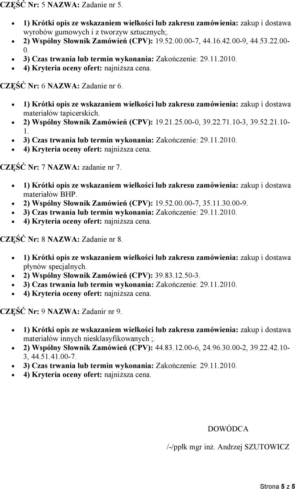 materiałów BHP. 2) Wspólny Słownik Zamówień (CPV): 19.52.000-7, 35.11.300-9. CZĘŚĆ Nr: 8 NAZWA: Zadanie nr 8. płynów specjalnych. 2) Wspólny Słownik Zamówień (CPV): 39.83.12.50-3.