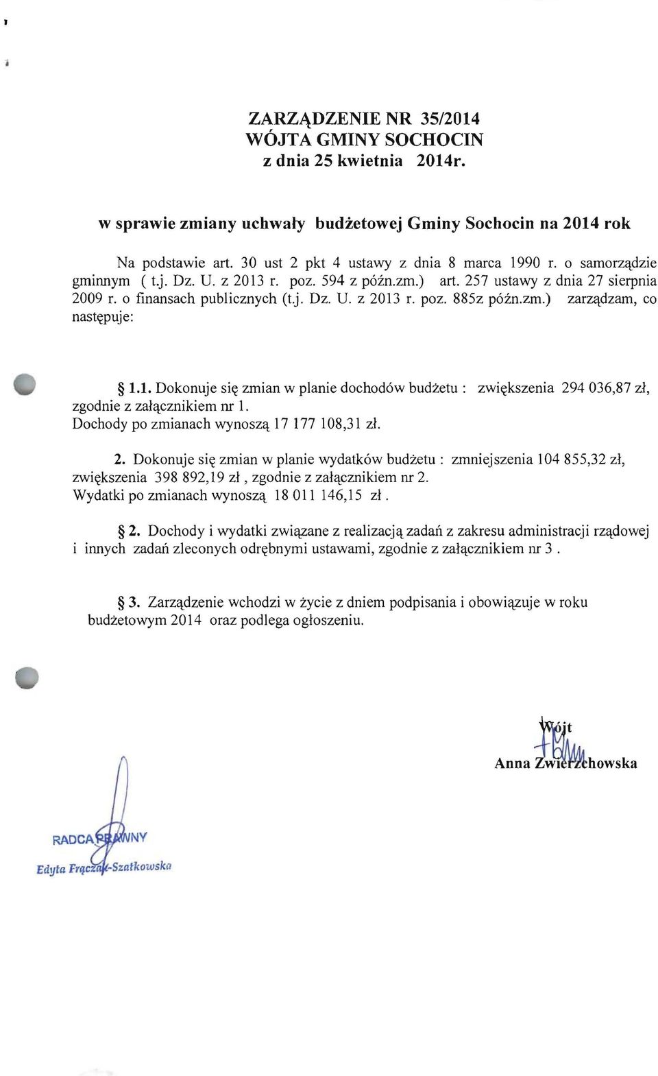 Dochody po zmianach wynoszq 17 177 18,31 zl. 2. Dokonuje si~ zmian w planie wydatk6w budzetu: zmniejszenia 14 855,32 zl, zwi~kszenia 398 892,19 zl, zgodnie z zalqcznikiem nr 2.