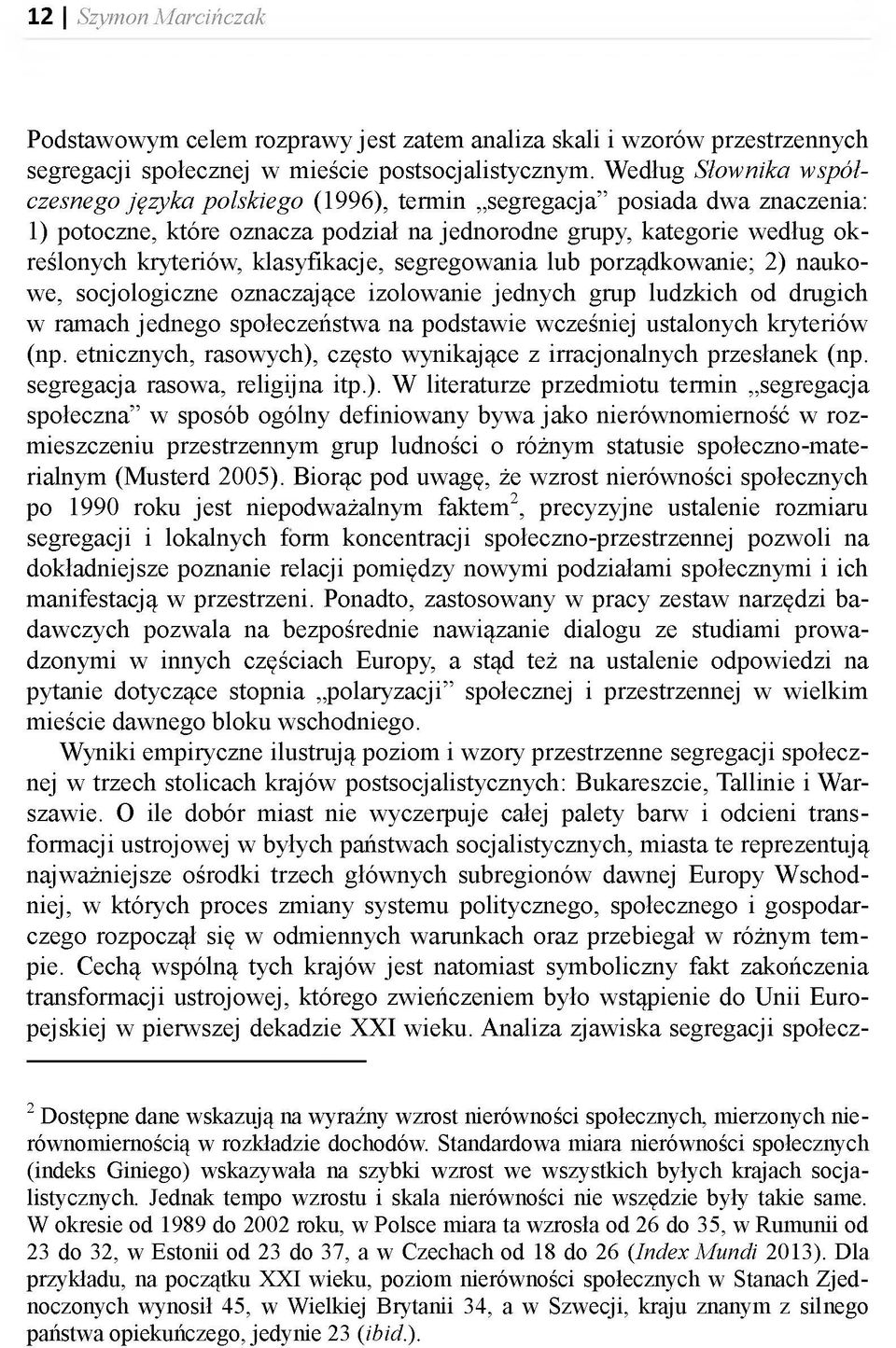 klasyfikacje, segregowania lub porządkowanie; 2) naukowe, socjologiczne oznaczające izolowanie jednych grup ludzkich od drugich w ramach jednego społeczeństwa na podstawie wcześniej ustalonych