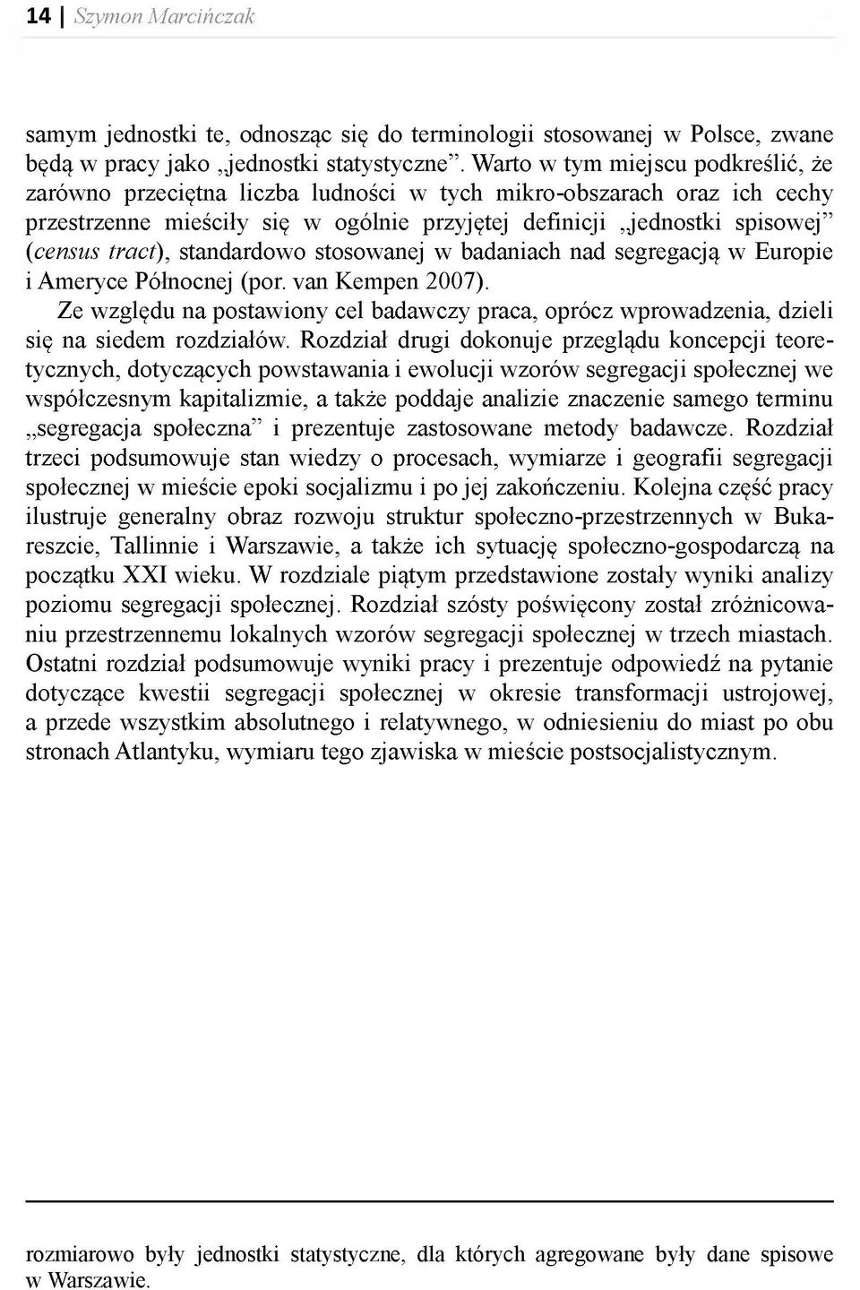 standardowo stosowanej w badaniach nad segregacją w Europie i Ameryce Północnej (por. van Kempen 2007).