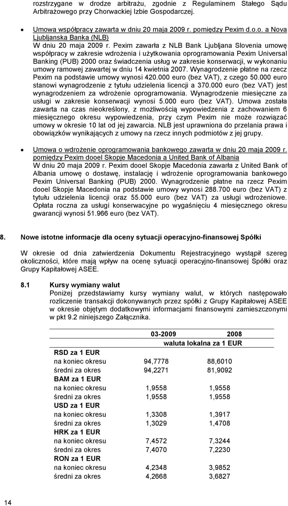 wykonaniu umowy ramowej zawartej w dniu 14 kwietnia 2007. Wynagrodzenie płatne na rzecz Pexim na podstawie umowy wynosi 420.000 euro (bez VAT), z czego 50.