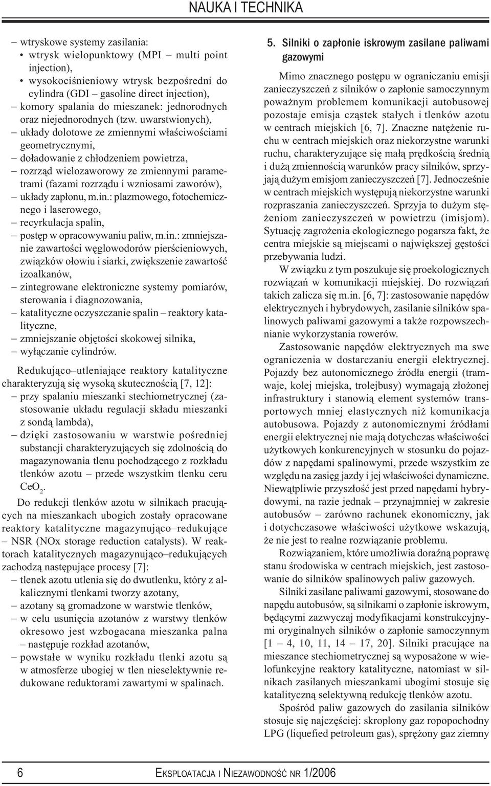 uwarstwio nych), układy dolotowe ze zmiennymi właściwościami geometrycznymi, doładowanie z chłodzeniem powietrza, rozrząd wielozaworowy ze zmiennymi parametrami (fazami rozrządu i wzniosami zawo