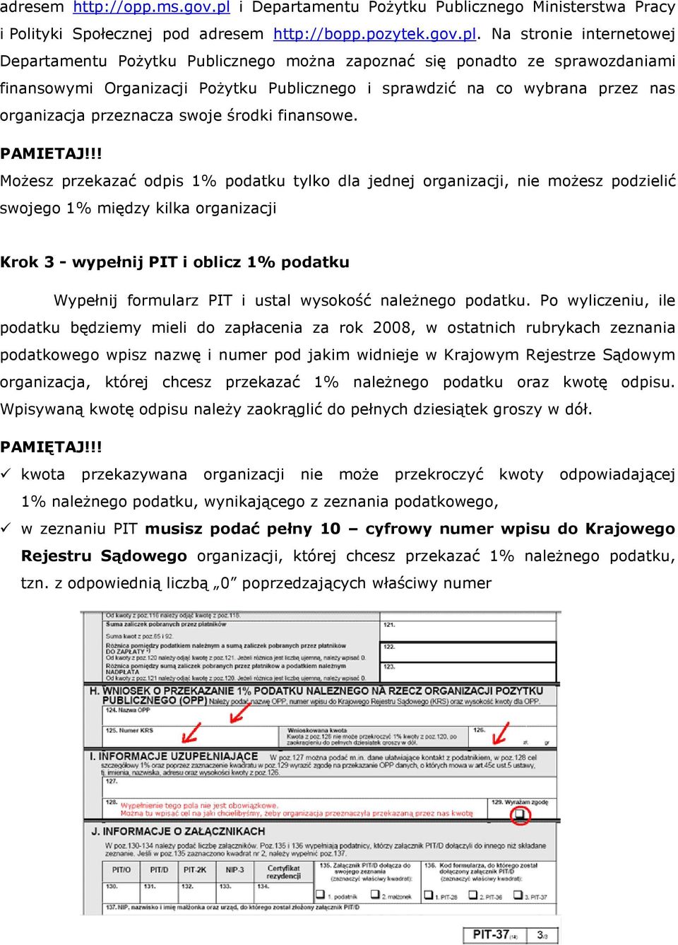 Na stronie internetowej Departamentu PoŜytku Publicznego moŝna zapoznać się ponadto ze sprawozdaniami finansowymi Organizacji PoŜytku Publicznego i sprawdzić na co wybrana przez nas organizacja