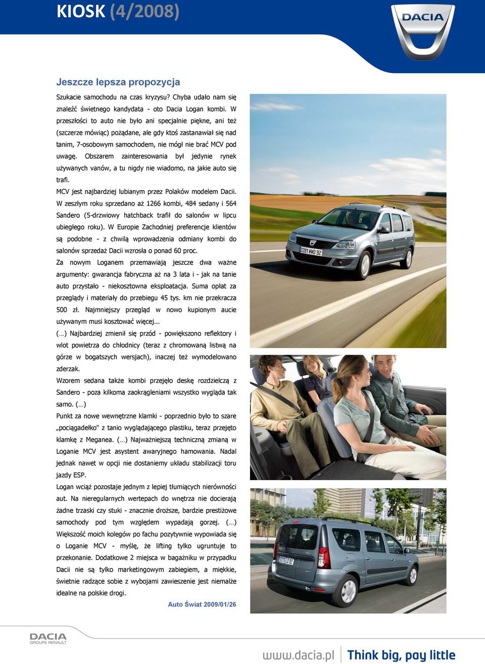 Obszarem zainteresowania był jedynie rynek używanych vanów, a tu nigdy nie wiadomo, na jakie auto się trafi. MCV jest najbardziej lubianym przez Polaków modelem Dacii.