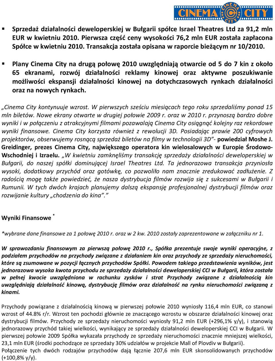 Plany Cinema City na drugą połowę 2010 uwzględniają otwarcie od 5 do 7 kin z około 65 ekranami, rozwój działalności reklamy kinowej oraz aktywne poszukiwanie możliwości ekspansji działalności kinowej