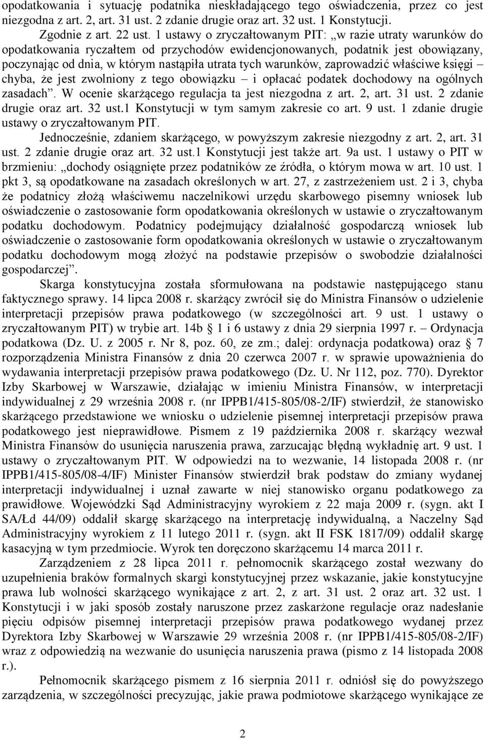 warunków, zaprowadzić właściwe księgi chyba, że jest zwolniony z tego obowiązku i opłacać podatek dochodowy na ogólnych zasadach. W ocenie skarżącego regulacja ta jest niezgodna z art. 2, art. 31 ust.