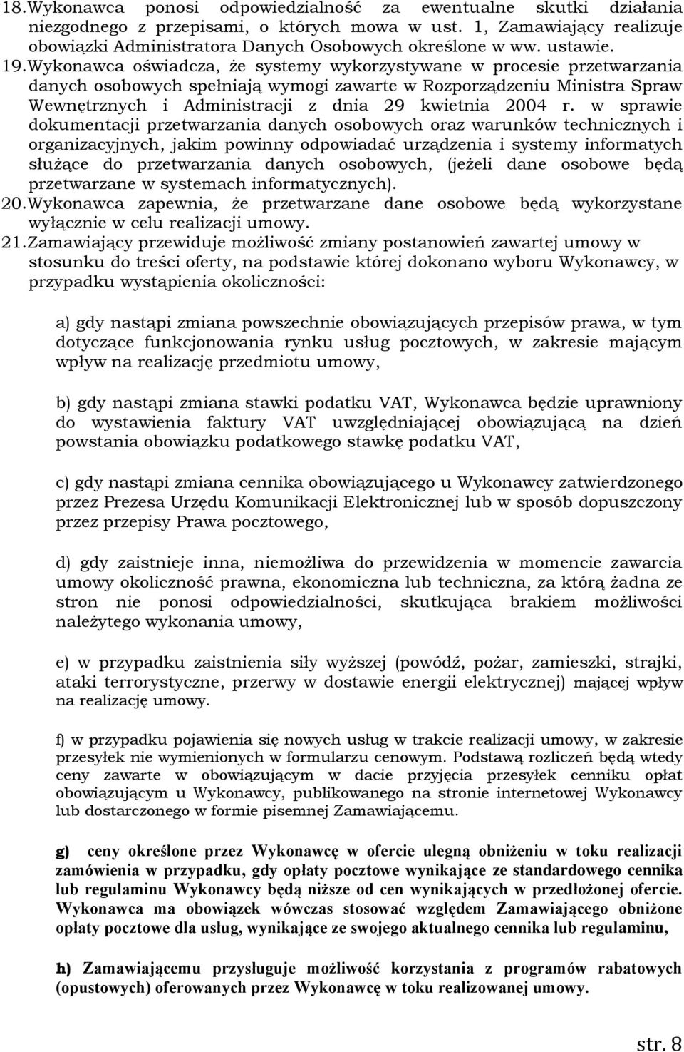 Wykonawca oświadcza, że systemy wykorzystywane w procesie przetwarzania danych osobowych spełniają wymogi zawarte w Rozporządzeniu Ministra Spraw Wewnętrznych i Administracji z dnia 29 kwietnia 2004