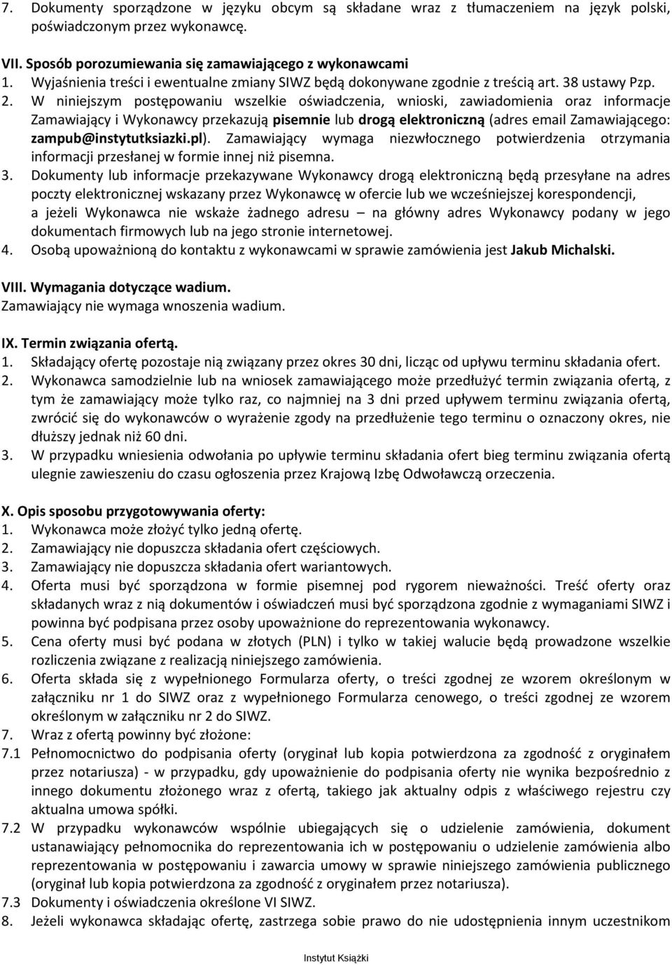 W niniejszym postępowaniu wszelkie oświadczenia, wnioski, zawiadomienia oraz informacje Zamawiający i Wykonawcy przekazują pisemnie lub drogą elektroniczną (adres email Zamawiającego: