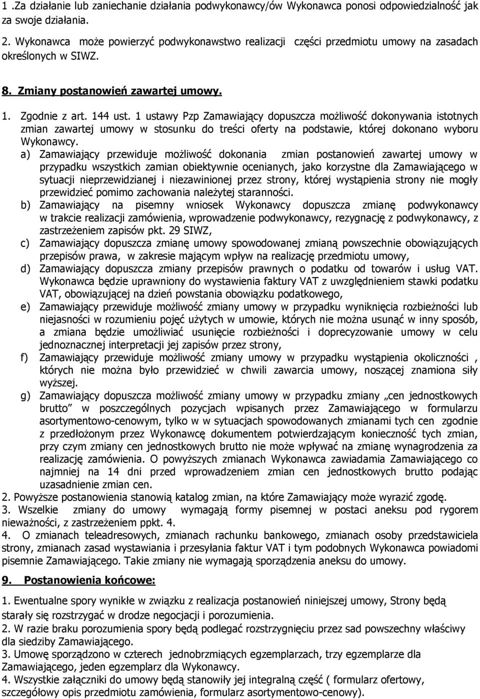 1 ustawy Pzp Zamawiający dopuszcza możliwość dokonywania istotnych zmian zawartej umowy w stosunku do treści oferty na podstawie, której dokonano wyboru Wykonawcy.