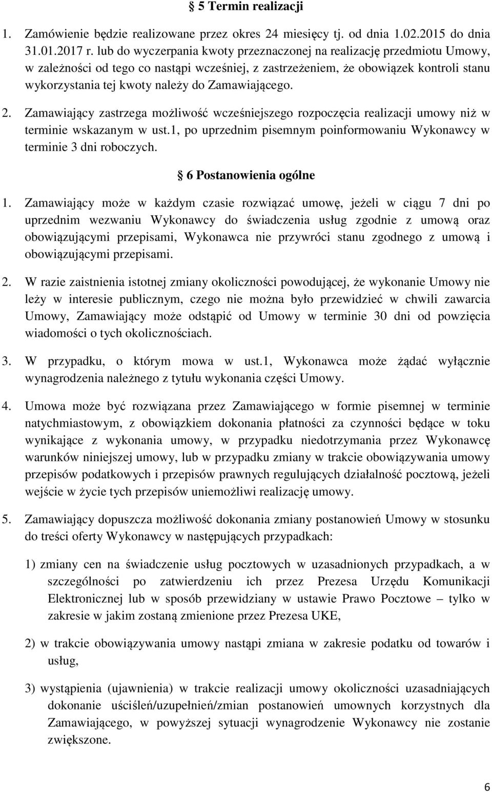 Zamawiającego. 2. Zamawiający zastrzega możliwość wcześniejszego rozpoczęcia realizacji umowy niż w terminie wskazanym w ust.