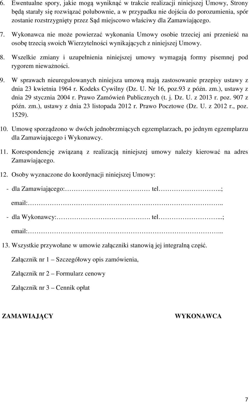 Wszelkie zmiany i uzupełnienia niniejszej umowy wymagają formy pisemnej pod rygorem nieważności. 9.