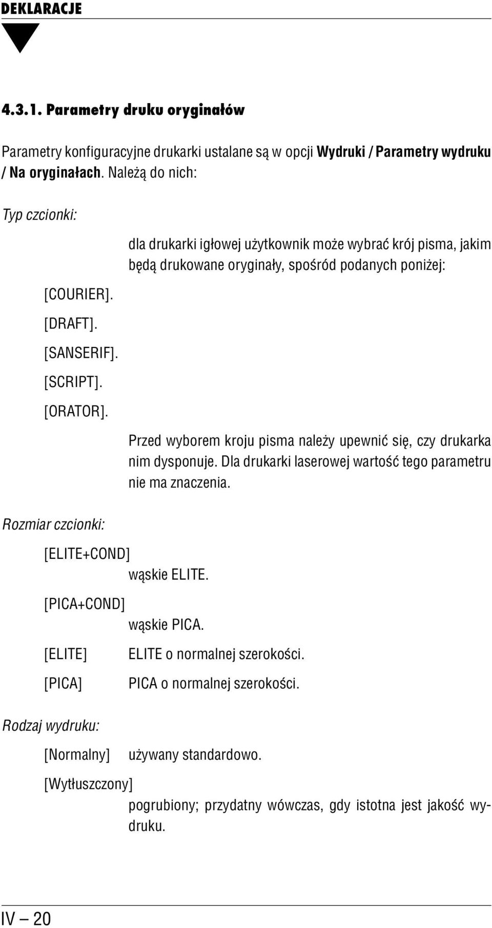 dla drukarki igłowej użytkownik może wybrać krój pisma, jakim będą drukowane oryginały, spośród podanych poniżej: Przed wyborem kroju pisma należy upewnić się, czy drukarka nim dysponuje.