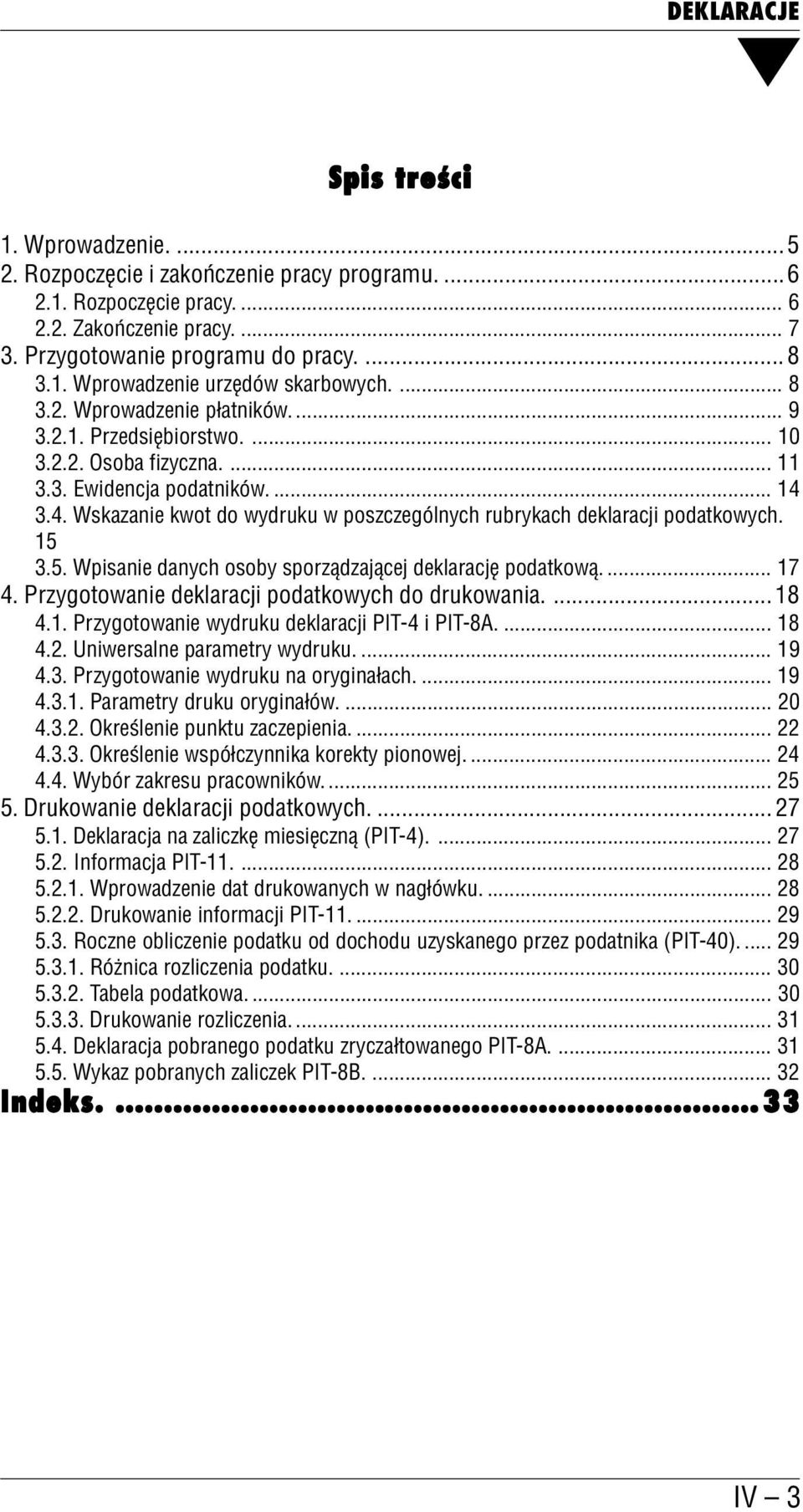 3.4. Wskazanie kwot do wydruku w poszczególnych rubrykach deklaracji podatkowych. 15 3.5. Wpisanie danych osoby sporządzającej deklarację podatkową.... 17 4.