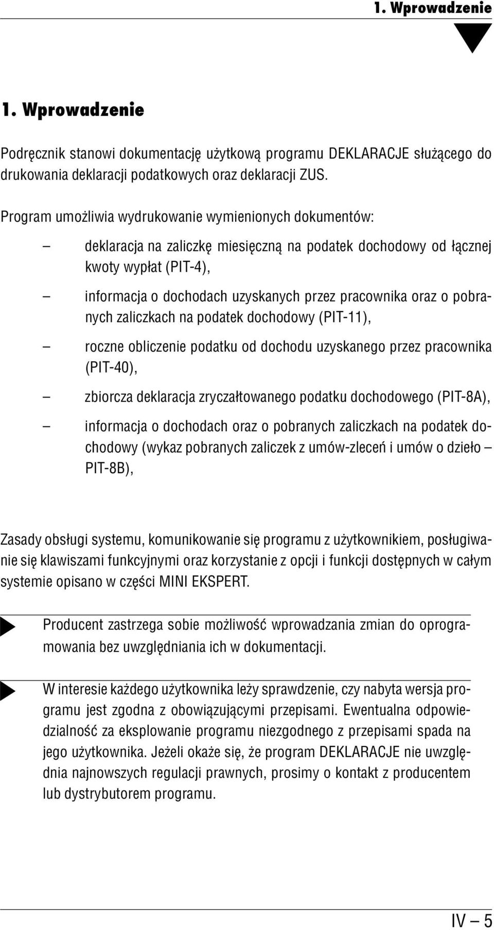 o pobra nych zaliczkach na podatek dochodowy (PIT 11), roczne obliczenie podatku od dochodu uzyskanego przez pracownika (PIT 40), zbiorcza deklaracja zryczałtowanego podatku dochodowego (PIT 8A),