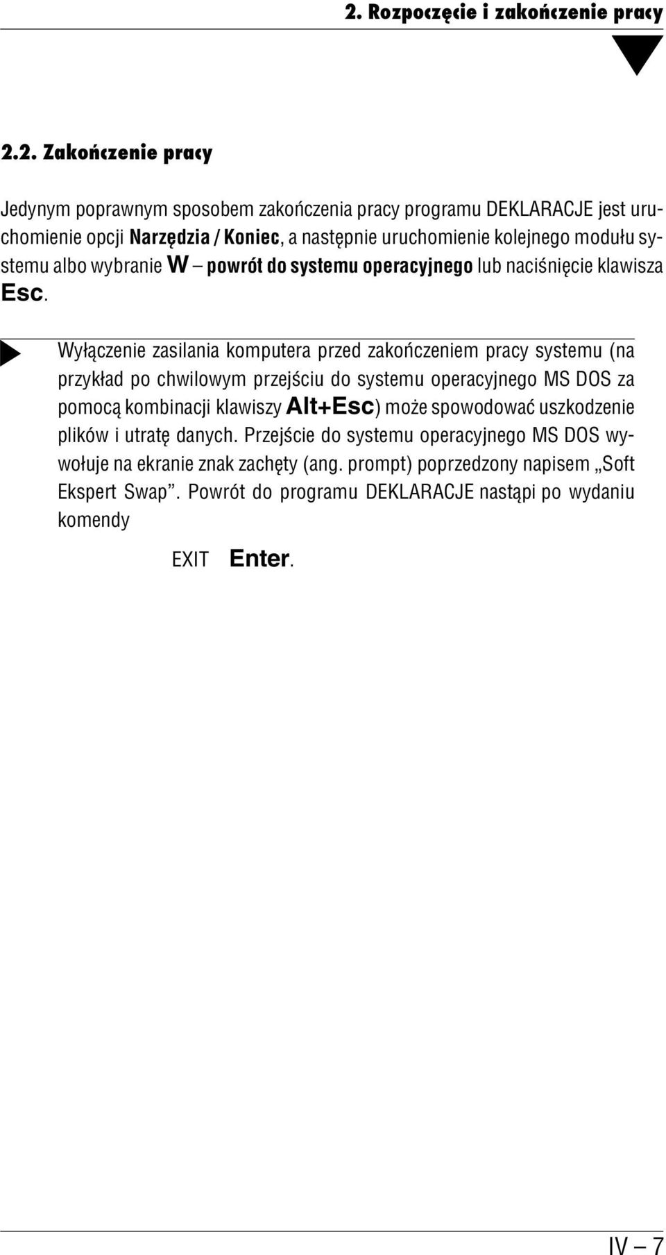 Wyłączenie zasilania komputera przed zakończeniem pracy systemu (na przykład po chwilowym przejściu do systemu operacyjnego MS DOS za pomocą kombinacji klawiszy Alt+Esc) może