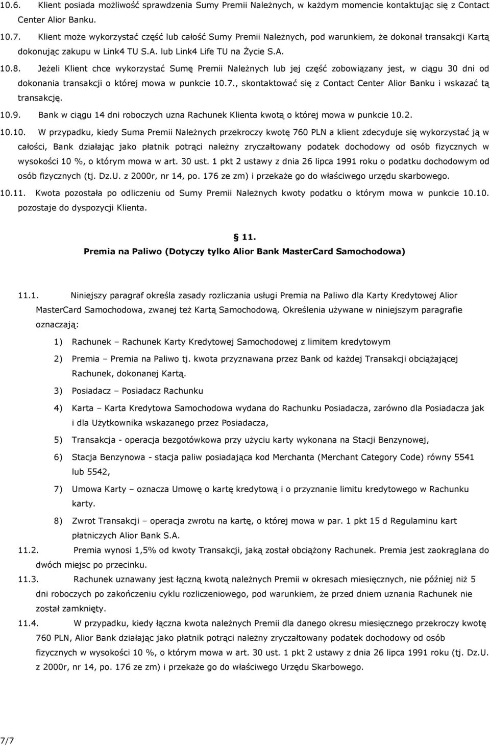 Jeżeli Klient chce wykorzystać Sumę Premii Należnych lub jej część zobowiązany jest, w ciągu 30 dni od dokonania transakcji o której mowa w punkcie 10.7.