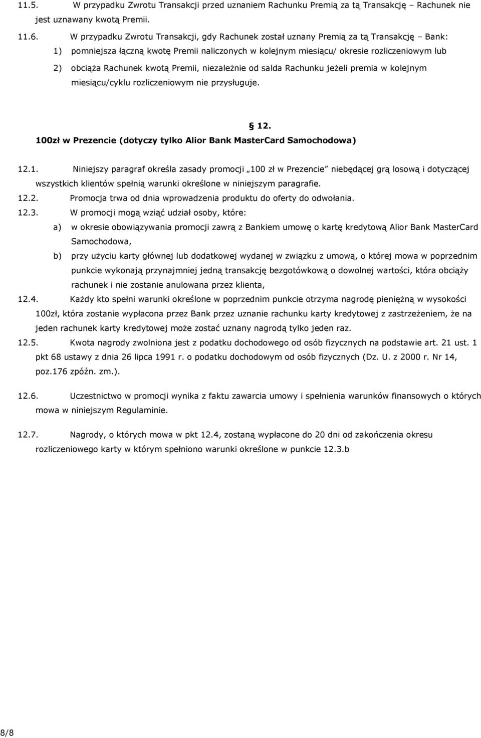 Rachunek kwotą Premii, niezależnie od salda Rachunku jeżeli premia w kolejnym miesiącu/cyklu rozliczeniowym nie przysługuje. 12. 100zł w Prezencie (dotyczy tylko Alior Bank MasterCard Samochodowa) 12.