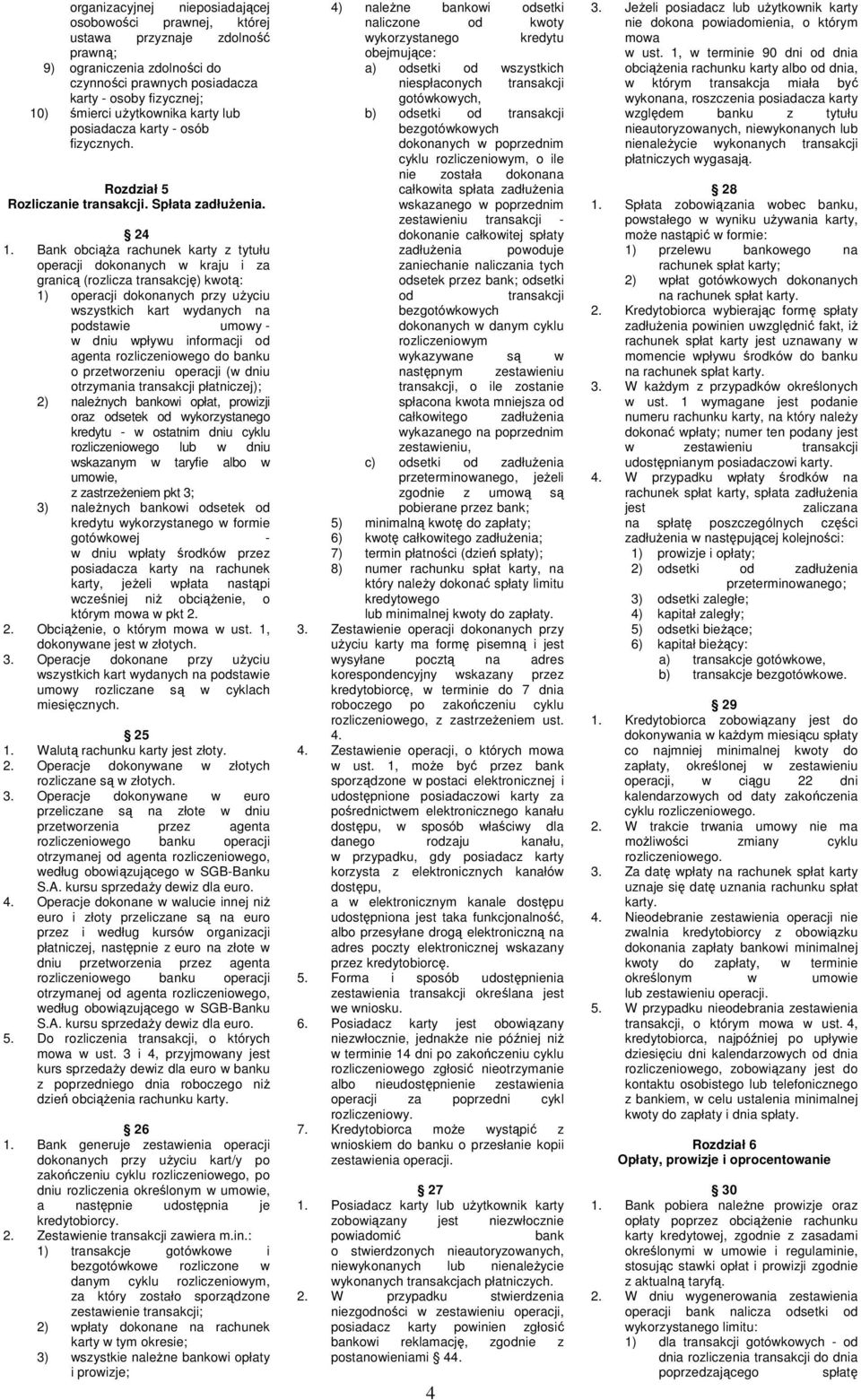 Bank obciąŝa rachunek karty z tytułu operacji dokonanych w kraju i za granicą (rozlicza transakcję) kwotą: 1) operacji dokonanych przy uŝyciu wszystkich kart wydanych na podstawie umowy - w dniu