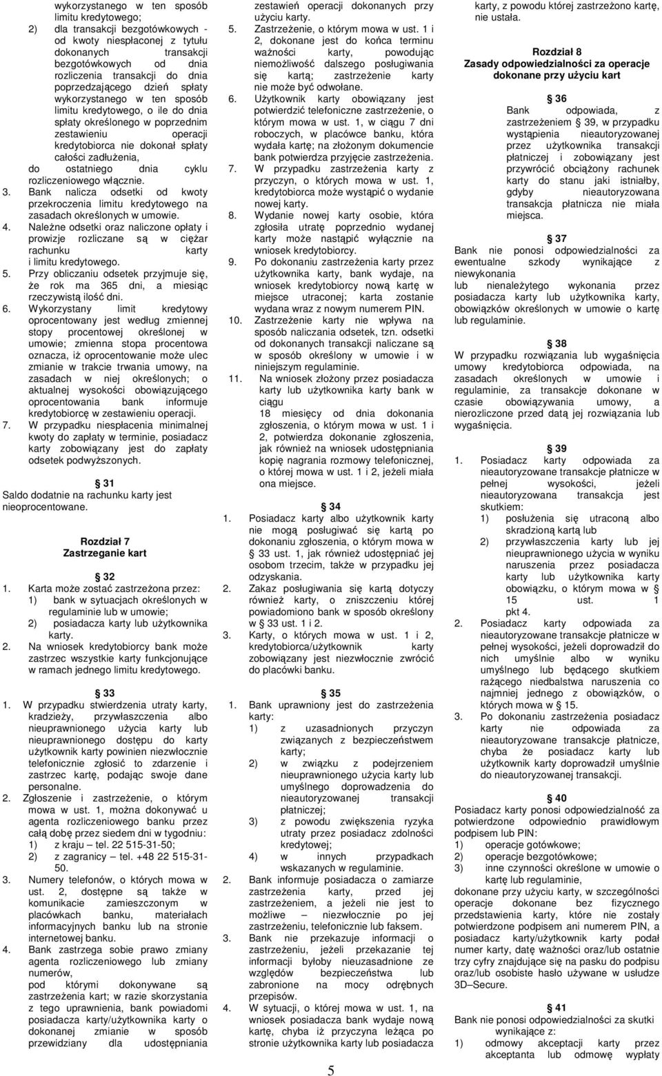 ostatniego dnia cyklu rozliczeniowego włącznie. 3. Bank nalicza odsetki od kwoty przekroczenia limitu kredytowego na zasadach określonych w umowie. 4.