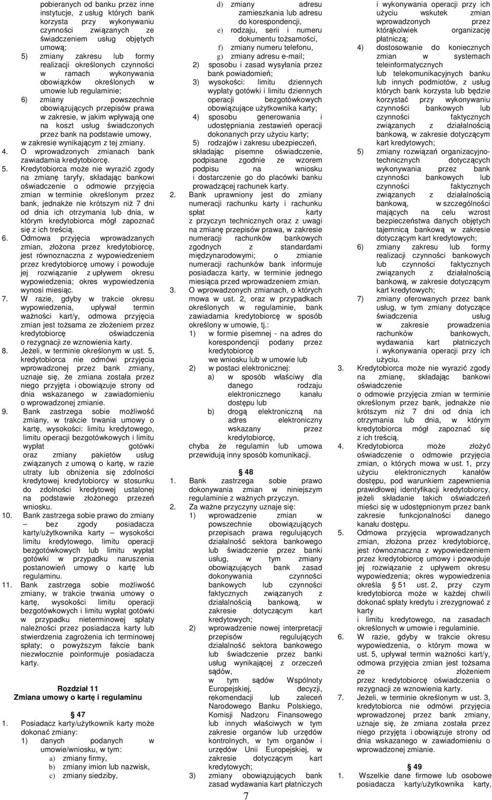 świadczonych przez bank na podstawie umowy, w zakresie wynikającym z tej zmiany. 4. O wprowadzonych zmianach bank zawiadamia kredytobiorcę. 5.