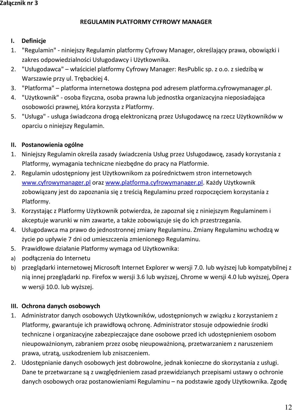 "Usługodawca" właściciel platformy Cyfrowy Manager: ResPublic sp. z o.o. z siedzibą w Warszawie przy ul. Trębackiej 4. 3. "Platforma" platforma internetowa dostępna pod adresem platforma.