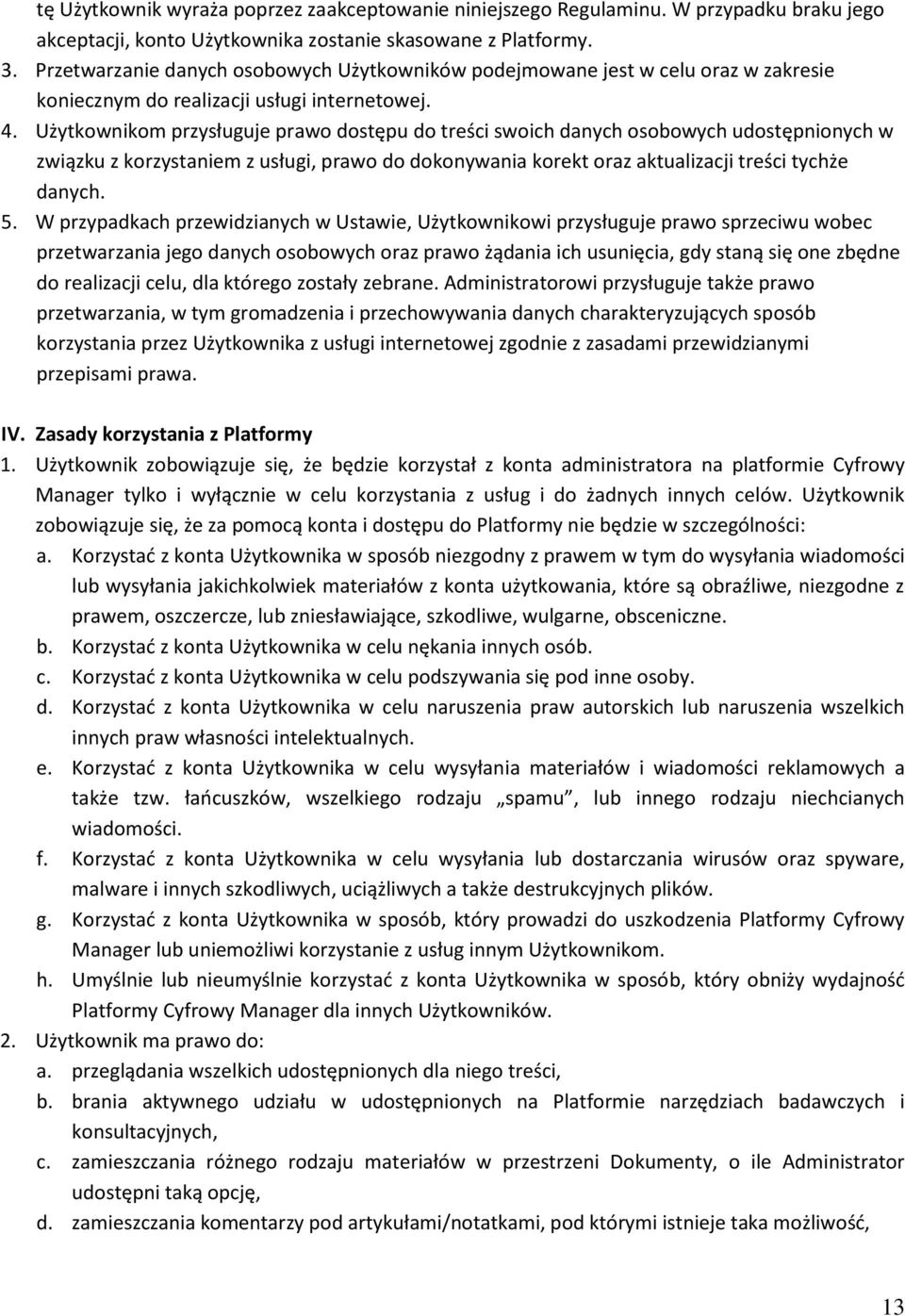 Użytkownikom przysługuje prawo dostępu do treści swoich danych osobowych udostępnionych w związku z korzystaniem z usługi, prawo do dokonywania korekt oraz aktualizacji treści tychże danych. 5.