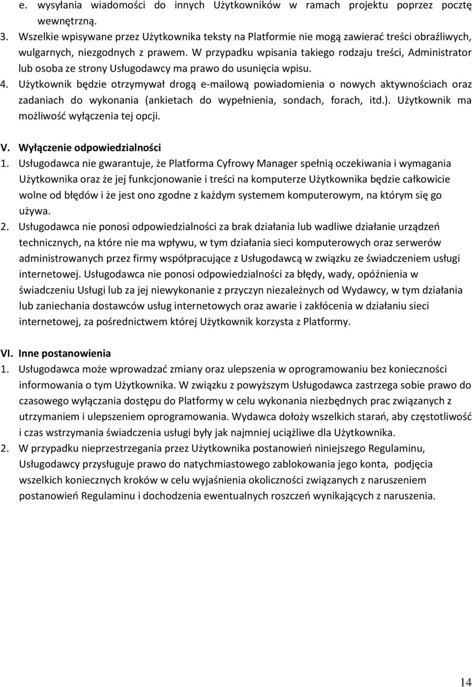 W przypadku wpisania takiego rodzaju treści, Administrator lub osoba ze strony Usługodawcy ma prawo do usunięcia wpisu. 4.