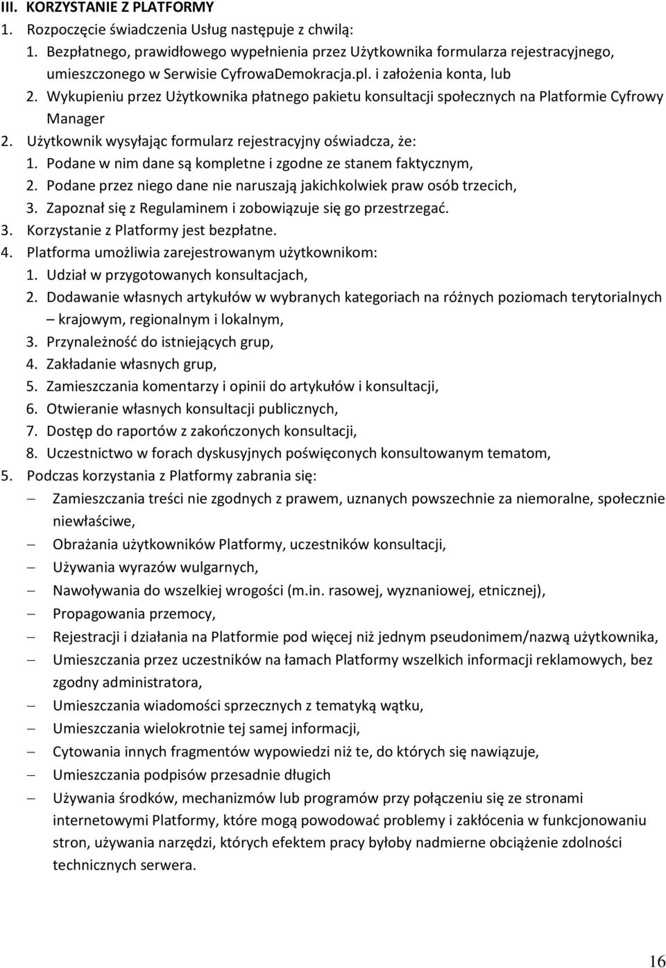 Wykupieniu przez Użytkownika płatnego pakietu konsultacji społecznych na Platformie Cyfrowy Manager 2. Użytkownik wysyłając formularz rejestracyjny oświadcza, że: 1.