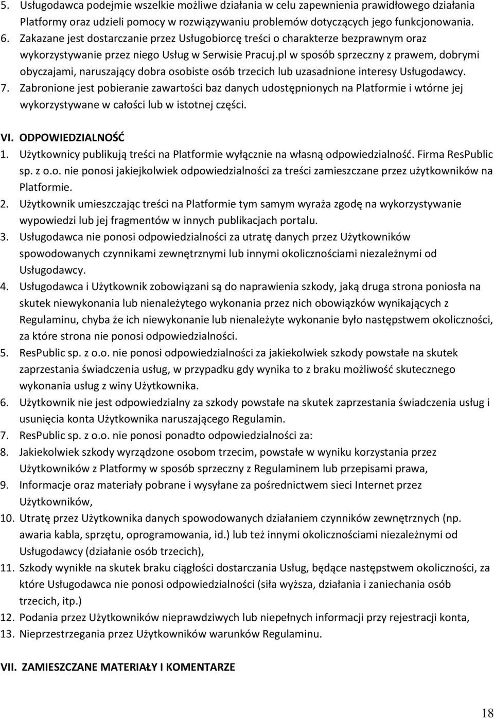 pl w sposób sprzeczny z prawem, dobrymi obyczajami, naruszający dobra osobiste osób trzecich lub uzasadnione interesy Usługodawcy. 7.