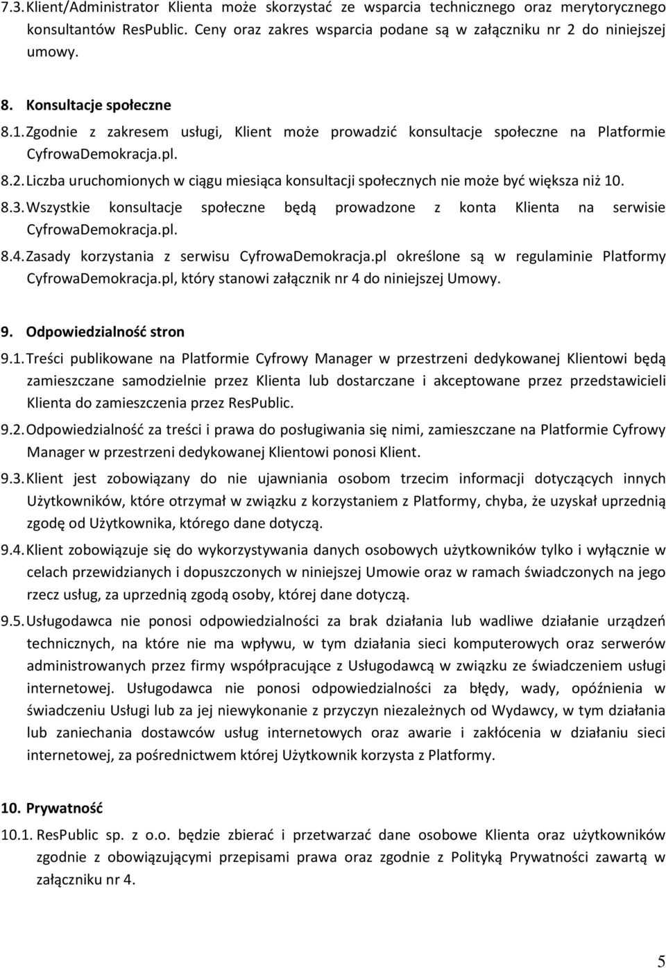 Liczba uruchomionych w ciągu miesiąca konsultacji społecznych nie może być większa niż 10. 8.3. Wszystkie konsultacje społeczne będą prowadzone z konta Klienta na serwisie CyfrowaDemokracja.pl. 8.4.