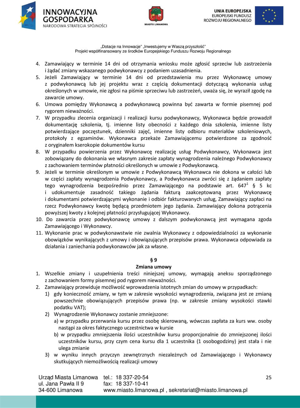 na piśmie sprzeciwu lub zastrzeżeń, uważa się, że wyraził zgodę na zawarcie umowy. 6. Umowa pomiędzy Wykonawcą a podwykonawcą powinna być zawarta w formie pisemnej pod rygorem nieważności. 7.