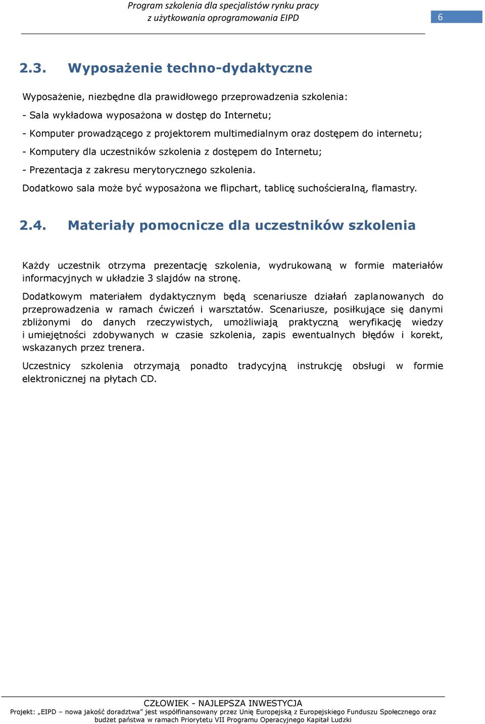 internetu; - Kmputery dla uczestników szklenia z dstępem d Internetu; - Prezentacja z zakresu merytryczneg szklenia. Ddatkw sala mże być wypsażna we flipchart, tablicę suchścieralną, flamastry. 2.4.