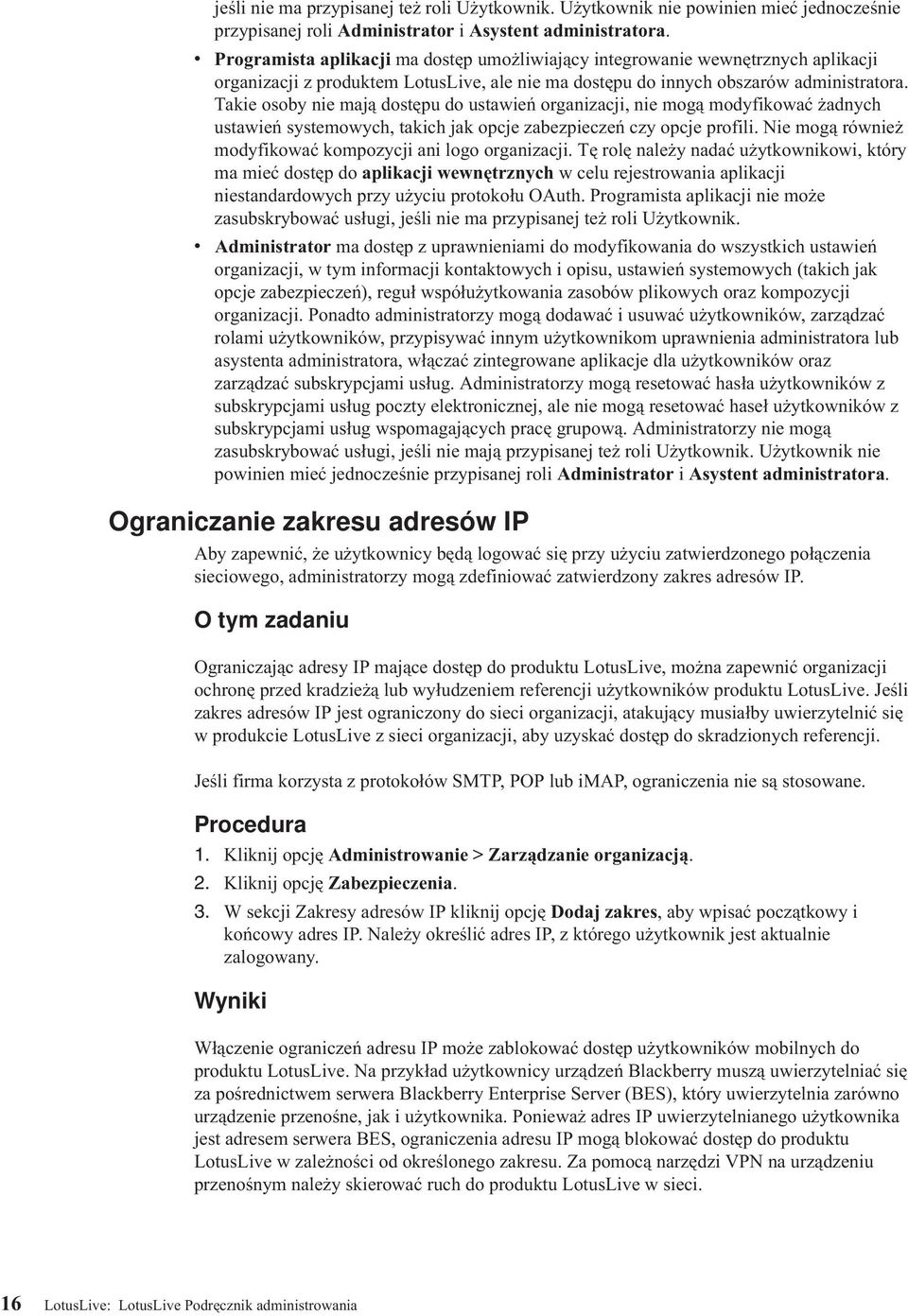 Takie osoby nie mają dostępu do ustawień organizacji, nie mogą modyfikować żadnych ustawień systemowych, takich jak opcje zabezpieczeń czy opcje profili.