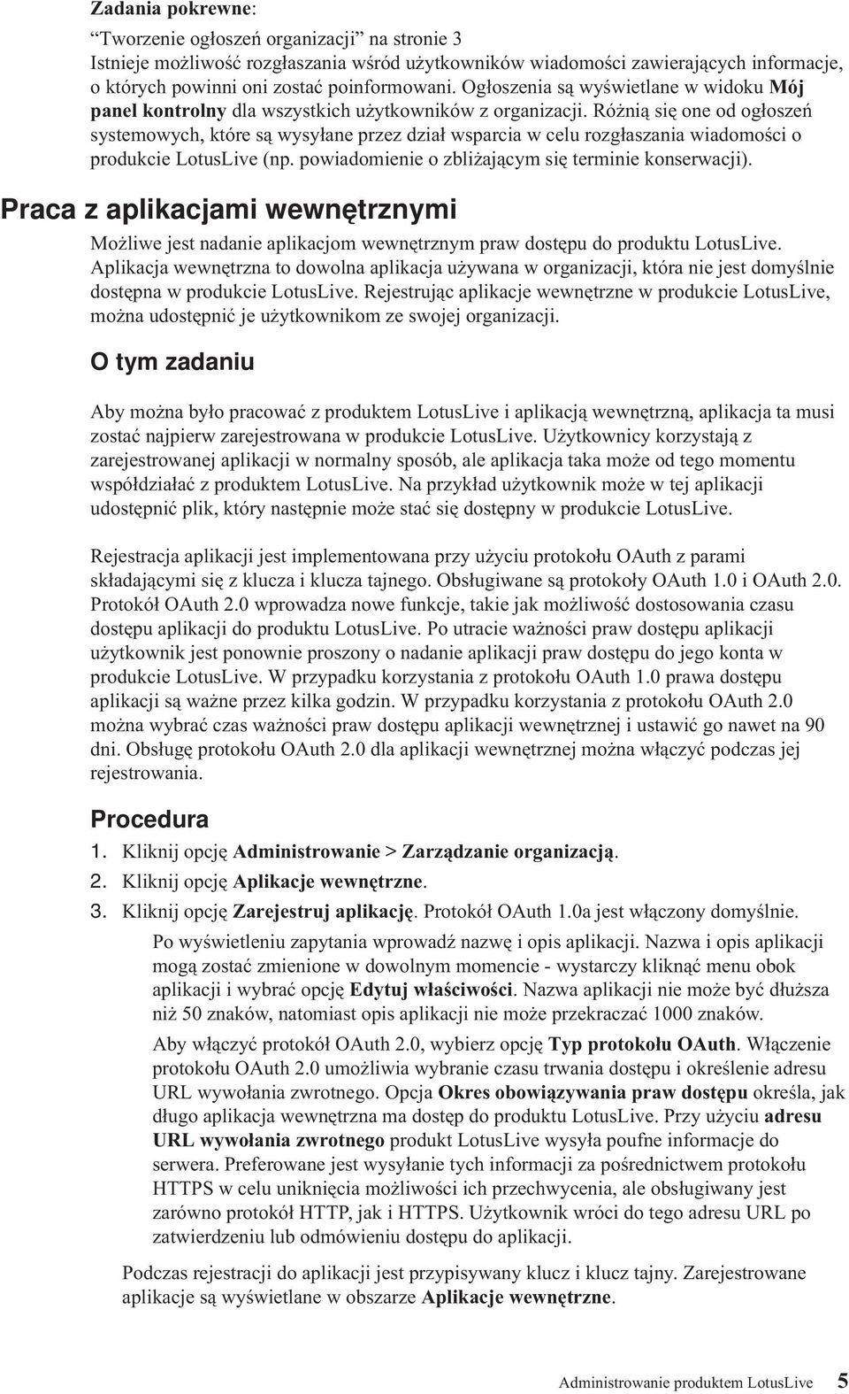 Różnią się one od ogłoszeń systemowych, które są wysyłane przez dział wsparcia w celu rozgłaszania wiadomości o produkcie LotusLie (np. powiadomienie o zbliżającym się terminie konserwacji).