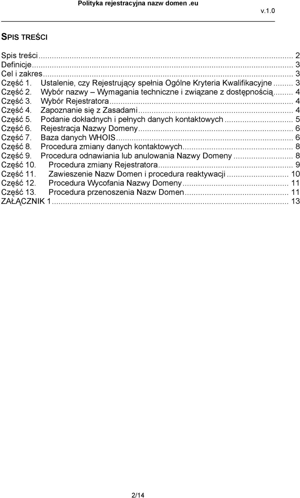 Podanie dokładnych i pełnych danych kontaktowych... 5 Część 6. Rejestracja Nazwy Domeny... 6 Część 7. Baza danych WHOIS... 6 Część 8. Procedura zmiany danych kontaktowych... 8 Część 9.