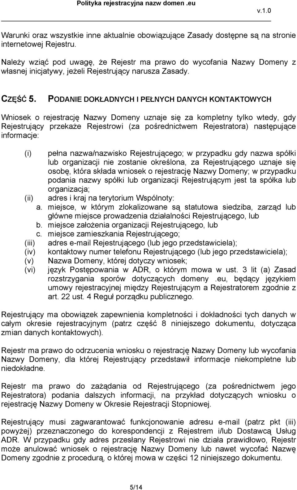 PODANIE DOKŁADNYCH I PEŁNYCH DANYCH KONTAKTOWYCH Wniosek o rejestrację Nazwy Domeny uznaje się za kompletny tylko wtedy, gdy Rejestrujący przekaże Rejestrowi (za pośrednictwem Rejestratora)