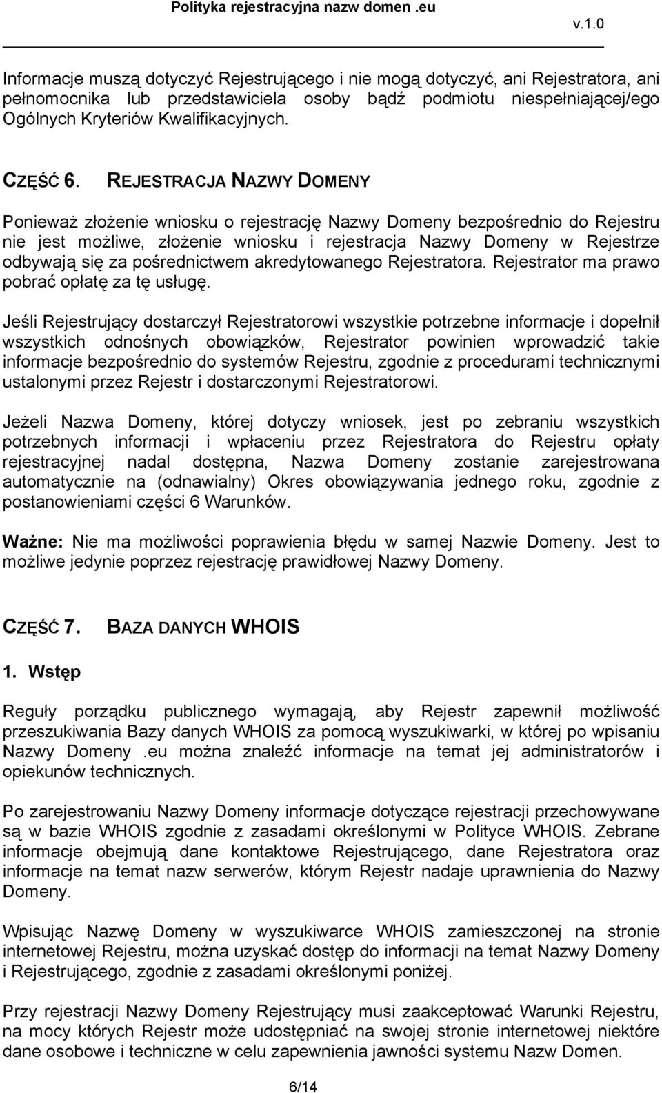 REJESTRACJA NAZWY DOMENY Ponieważ złożenie wniosku o rejestrację Nazwy Domeny bezpośrednio do Rejestru nie jest możliwe, złożenie wniosku i rejestracja Nazwy Domeny w Rejestrze odbywają się za