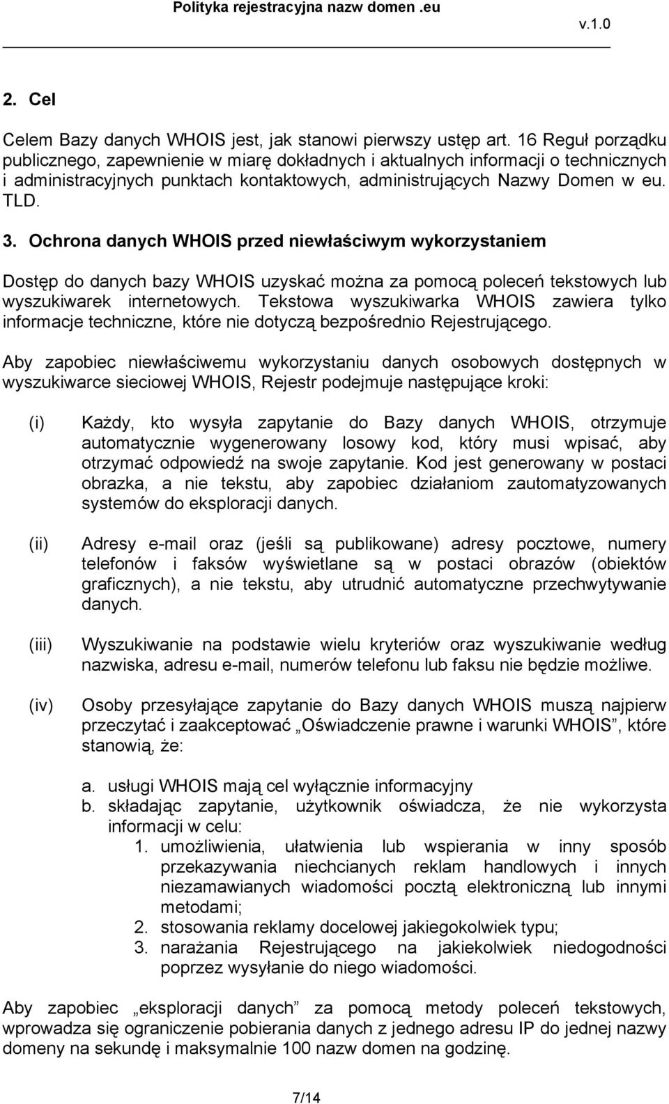 Ochrona danych WHOIS przed niewłaściwym wykorzystaniem Dostęp do danych bazy WHOIS uzyskać można za pomocą poleceń tekstowych lub wyszukiwarek internetowych.