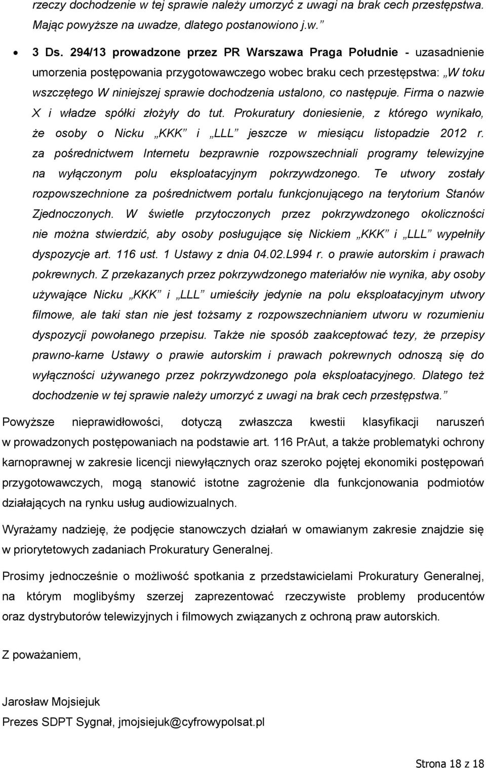 co następuje. Firma o nazwie X i władze spółki złożyły do tut. Prokuratury doniesienie, z którego wynikało, że osoby o Nicku KKK i LLL jeszcze w miesiącu listopadzie 2012 r.