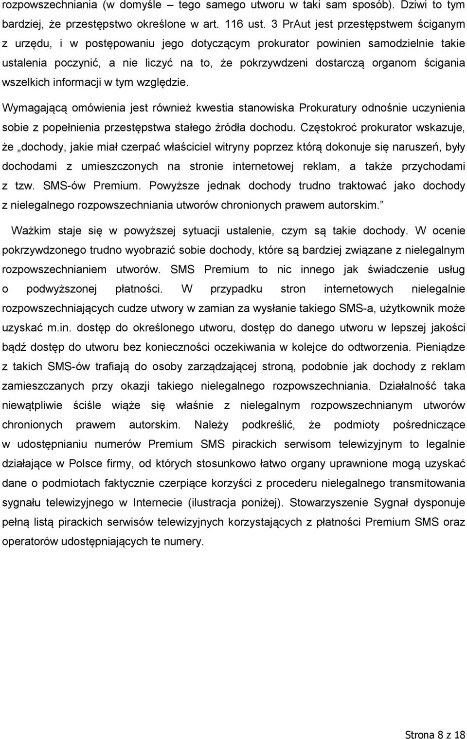 ścigania wszelkich informacji w tym względzie. Wymagającą omówienia jest również kwestia stanowiska Prokuratury odnośnie uczynienia sobie z popełnienia przestępstwa stałego źródła dochodu.