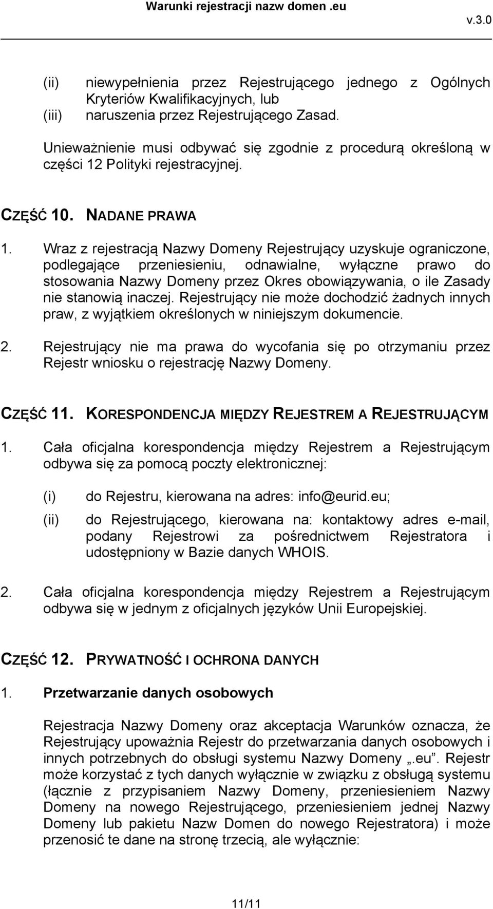 Wraz z rejestracją Nazwy Domeny Rejestrujący uzyskuje ograniczone, podlegające przeniesieniu, odnawialne, wyłączne prawo do stosowania Nazwy Domeny przez Okres obowiązywania, o ile Zasady nie