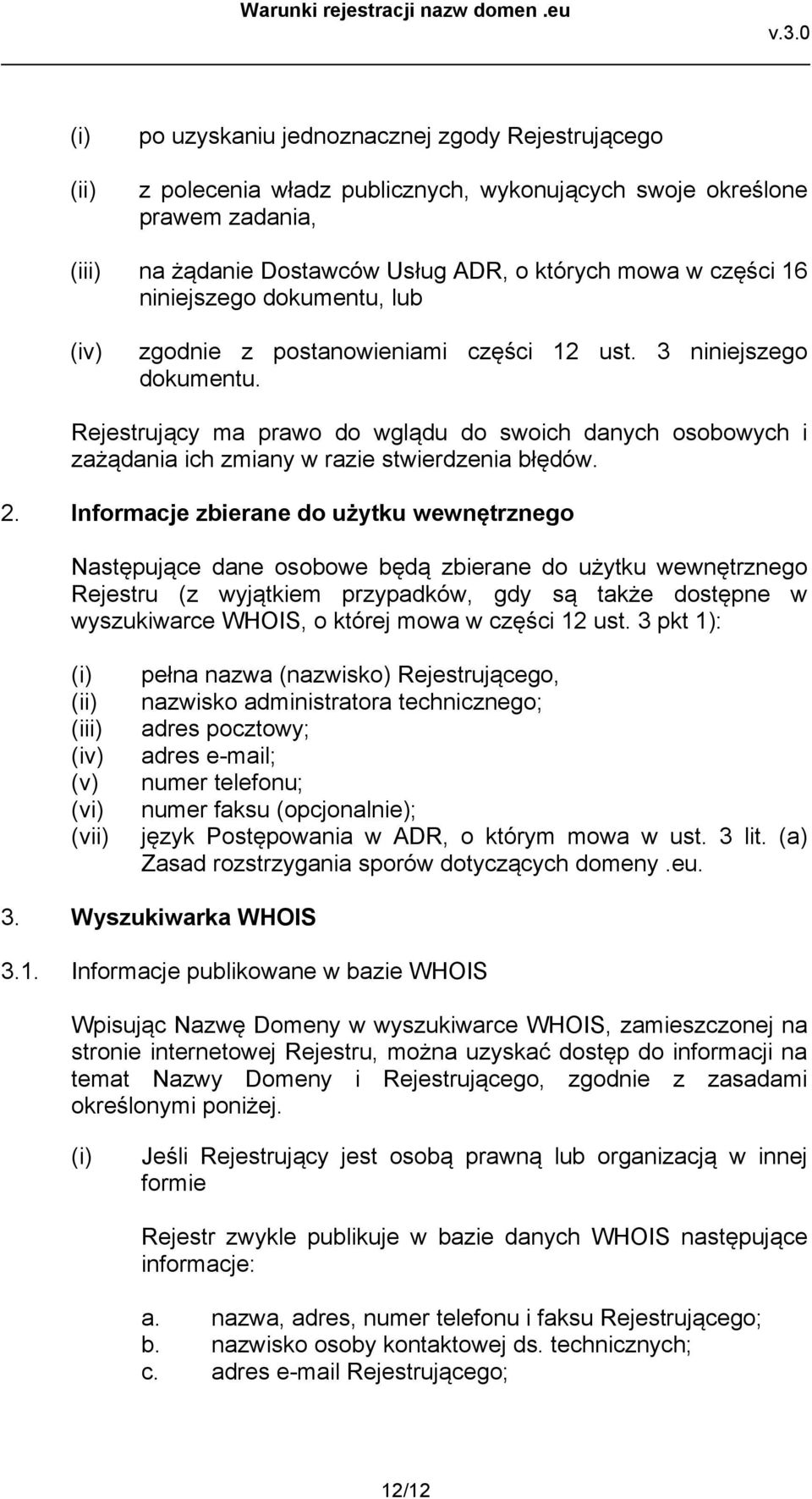 Rejestrujący ma prawo do wglądu do swoich danych osobowych i zażądania ich zmiany w razie stwierdzenia błędów. 2.