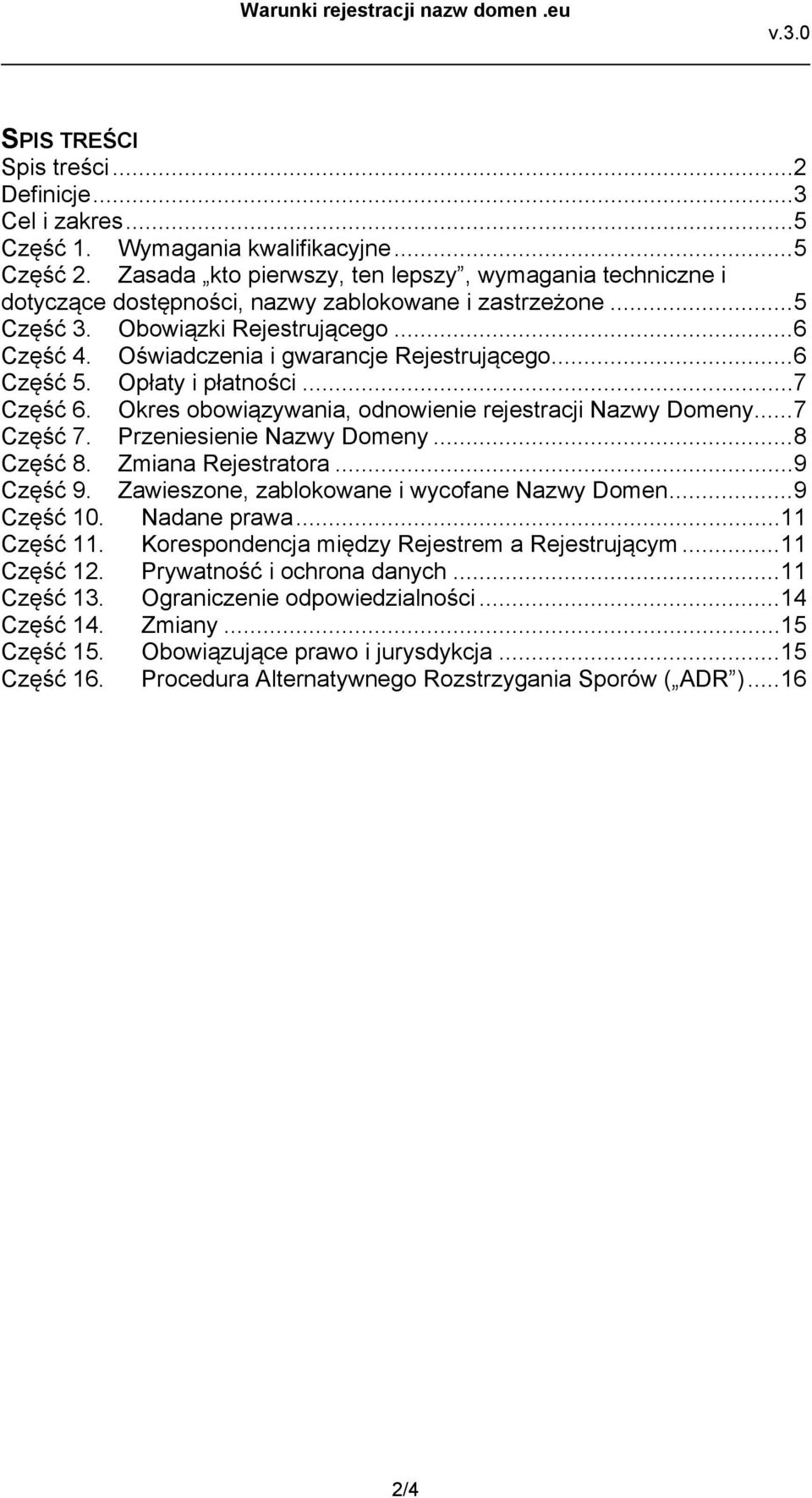 Oświadczenia i gwarancje Rejestrującego... 6 Część 5. Opłaty i płatności... 7 Część 6. Okres obowiązywania, odnowienie rejestracji Nazwy Domeny... 7 Część 7. Przeniesienie Nazwy Domeny... 8 Część 8.