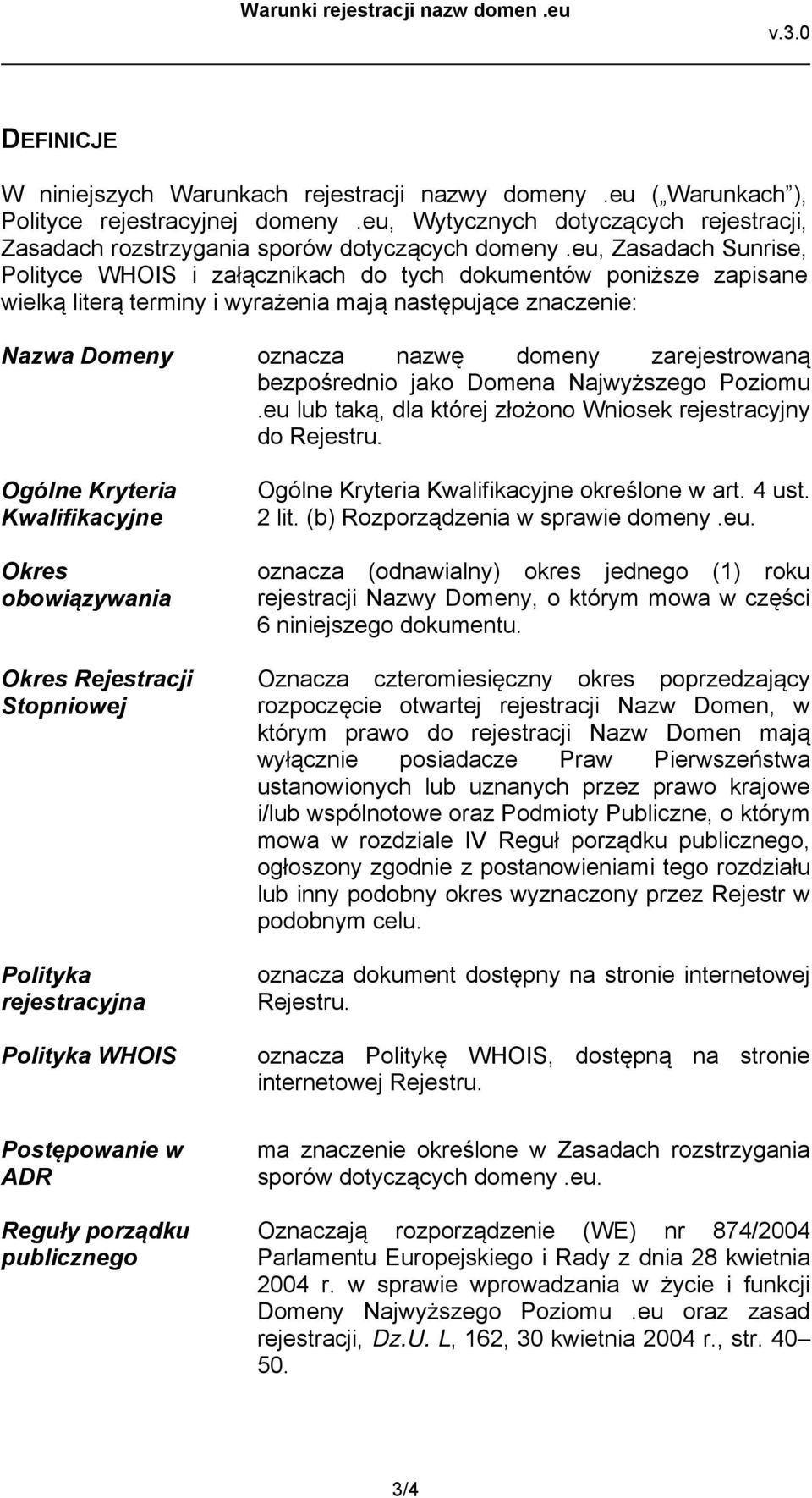 bezpośrednio jako Domena Najwyższego Poziomu.eu lub taką, dla której złożono Wniosek rejestracyjny do Rejestru.