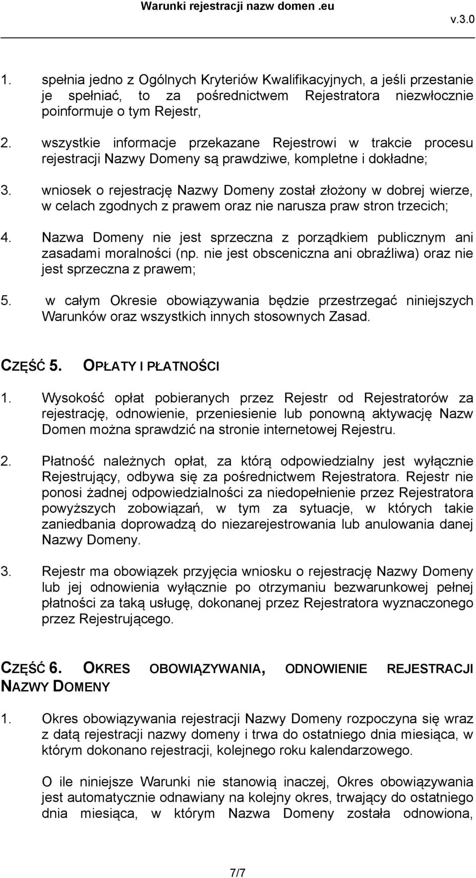 wniosek o rejestrację Nazwy Domeny został złożony w dobrej wierze, w celach zgodnych z prawem oraz nie narusza praw stron trzecich; 4.