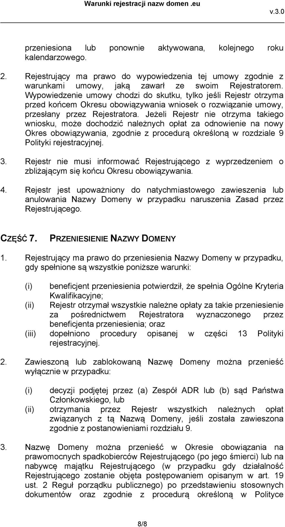 Jeżeli Rejestr nie otrzyma takiego wniosku, może dochodzić należnych opłat za odnowienie na nowy Okres obowiązywania, zgodnie z procedurą określoną w rozdziale 9 Polityki rejestracyjnej. 3.