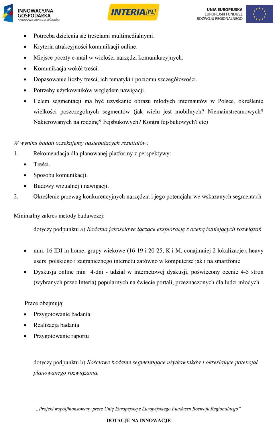 Celem segmentacji ma być uzyskanie obrazu młodych internautów w Polsce, określenie wielkości poszczególnych segmentów (jak wielu jest mobilnych? Niemainstreamowych? Nakierowanych na rodzinę?