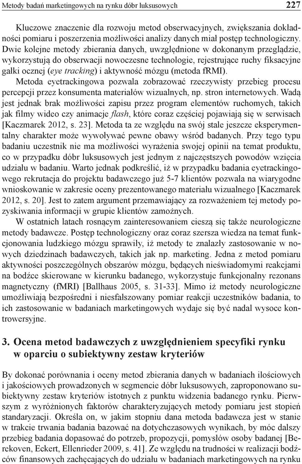 Dwie kolejne metody zbierania danych, uwzględnione w dokonanym przeglądzie, wykorzystują do obserwacji nowoczesne technologie, rejestrujące ruchy fiksacyjne gałki ocznej (eye tracking) i aktywność