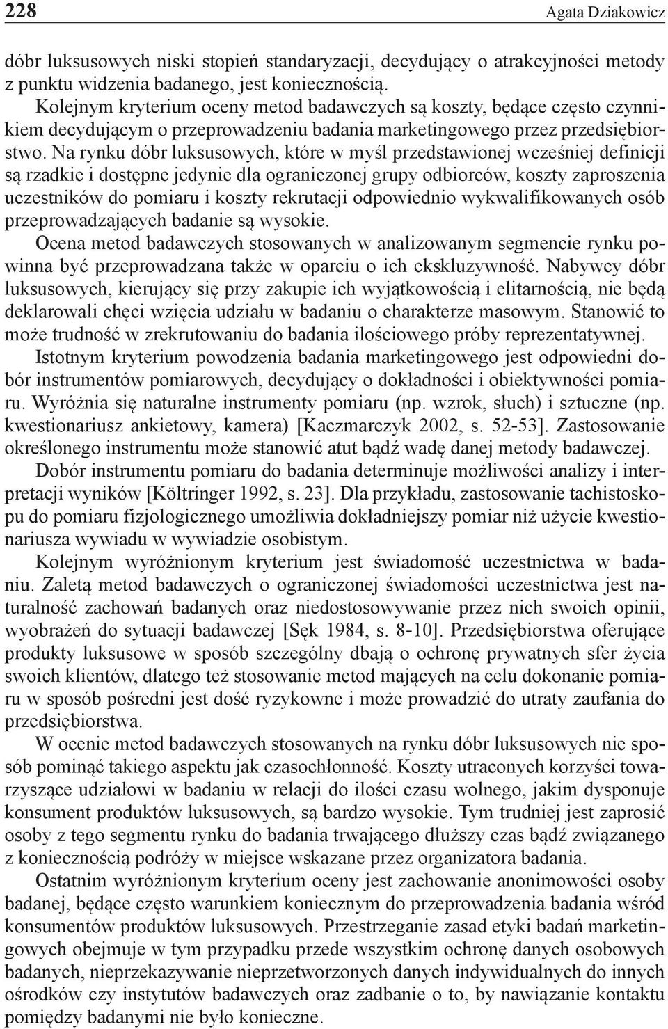 Na rynku dóbr luksusowych, które w myśl przedstawionej wcześniej definicji są rzadkie i dostępne jedynie dla ograniczonej grupy odbiorców, koszty zaproszenia uczestników do pomiaru i koszty